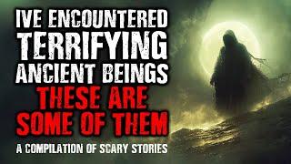 I've Encountered Terrifying Ancient Beings, These are some of them | A Compilation of Scary Stories