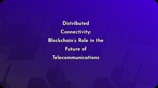 Distributed Connectivity: Blockchain’s Role in the Future of Telecommunications