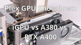 Plex GPU Comparison: iGPU vs Arc A380 vs RTX A400