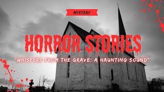 Whispers from the Grave : A Haunting Sound " Horror stories "