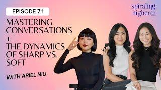 71. Ariel Niu: Mastering Conversations + The Dynamics of Sharp vs. Soft