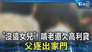 「沒這女兒」! 啃老還欠高利貸 父逐出家門｜TVBS新聞 @TVBSNEWS02