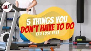 5 THINGS YOU DON’T HAVE TO DO (TO LOSE FAT) - TitoFit Tips