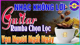 10/12 Thức Dậy Nghe Ngay Nhạc Không Lời CHUẨN MỰC THƯ GIÃN Hòa Tấu Guitar Rumba Cổ Điển Ở Phòng Trà