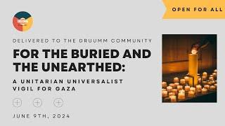 For the Buried and the Unearthed: A Unitarian Universalist Vigil for Gaza