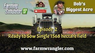 Bobs BIGGEST Acre Episode 2 - Ready to Sow Single 1568 hectare field. - Farming Simulator 17