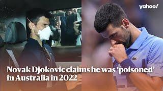 Novak Djokovic claims he was ‘poisoned’ in Australia in 2022 | Yahoo Australia