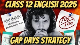 Class 12 English - GAP DAYS STRATEGY  2025 Full Study Plan & Strategy for Board Exam with Pro Tips