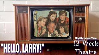 "Hello, Larry" - Slightly Longer than 13 Week Theatre