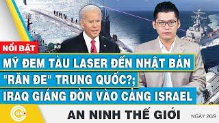 An ninh thế giới 26/9 | Mỹ đem tàu laser đến Nhật Bản răn đe Trung Quốc?; Iraq giáng đòn cảng Israel