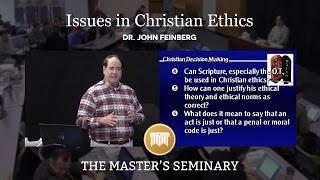 Lecture 6: Issues in Christian Ethics - Dr. John Feinberg