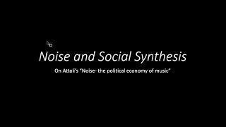 Noise and Social Synthesis: reappraising Attali's "Noise: the political economy of music"