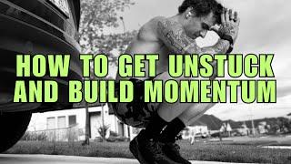 How to get unstuck in life (and start building momentum)