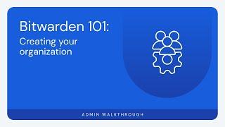 Bitwarden 101: Creating your organization