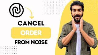 How to Cancel Order from Noise Website (Best Method)