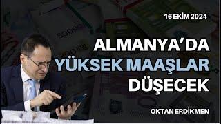 Almanya'da yüksek maaşlar düşecek - 16 Ekim 2024 Oktan Erdikmen