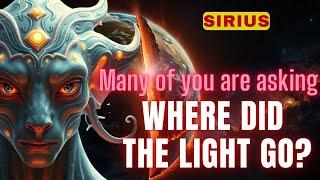 [Sirius] Many of you are asking. Where did the light go?  The Answer is here.