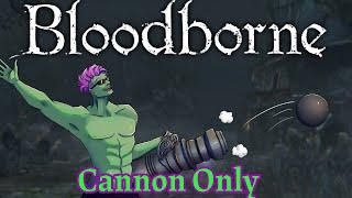 Can You Beat Bloodborne Using Only The Cannon?