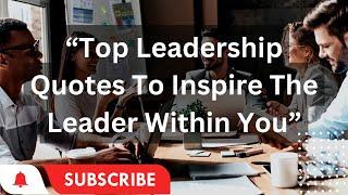 Leadership Quotes To Inspire The Leader Within You| Life-Changing Quotes on Leadership| Quotes