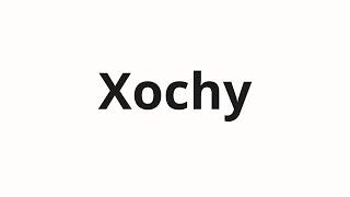 How to pronounce Xochy | Xoчy (Xoch in Russian)