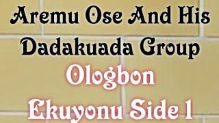 Aremu Ose And His Dadakuada Group :  (Ologbon Ekuyonu Side 1)