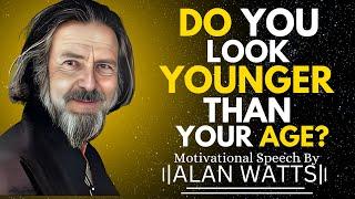 The Spiritual Meaning of Why You Appear Younger Than Your Age | ALAN WATTS MOTIVATIONAL SPEECH