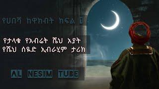 የሀበሻ ከዋክብት ክፍል [1]የአብሬት ሸይህ አያት የሆኑት የሸይኽ ሰዪድ ኢብራሂም የህይወት ታሪክ እና ከራማዎቻቸው