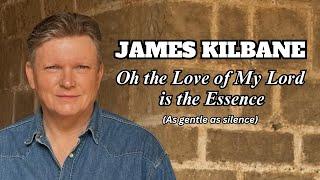 Oh the Love of My Lord is the Essence - James Kilbane