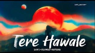 TERE HAWALE(Lofi+Slowed+Reverb) | Arijit Singh,Shilpa Rao | Amir Khan,Kareena Kapoor | LOFI_NATION-