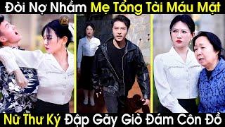 Đòi Nợ Nhầm Mẹ Tổng Tài Số 1 Đại Lục Đám Côn Đồ Bị Nữ Thư Ký Giỏi Võ Đập Gãy Giò Phải Quỳ Xin Tha