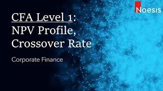 CFA Level 1 | Corporate Finance: NPV Profile, Crossover Rate