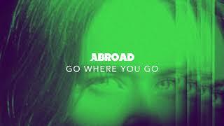 Abroad - Go Where You Go