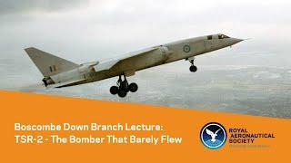 Boscombe Down Branch Lecture: TSR-2 - The Bomber That Barely Flew