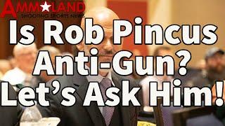 Is Rob Pincus Anti-Gun?  Let's Ask Him!