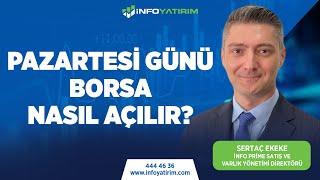 PAZARTESİ GÜNÜ BORSA NASIL AÇILIR? | SERTAÇ EKEKE YORUMLADI | İnfo Yatırım