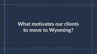 What motivates our clients to move to Wyoming?