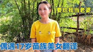 偶遇17岁苗族美女翻译，上来就问我有没有老婆！14岁就能结婚直接震惊我 ！【阿龙游四方】