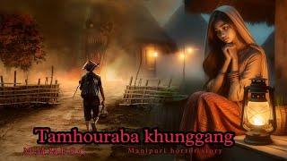 Tamhouraba Khunggang || Manipuri Horror Story || Makhal Mathel Manipur Full Story Collection