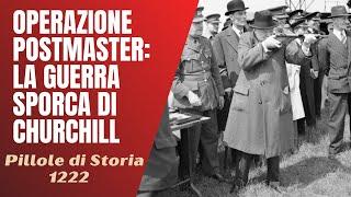 1222- Operazione Postmaster : la guerra sporca di Churchill [Pillole di Storia]