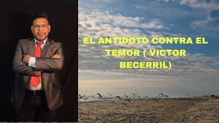 EL ANTIDOTO CONTRA EL TEMOR .(VICTOR BECERRIL)