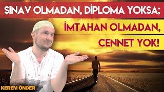 Sınav olmadan, diploma yoksa; imtihan olmadan, Cennet yok! / Kerem Önder