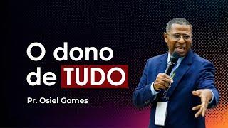 O DONO DE TUDO - PR. OSIEL GOMES