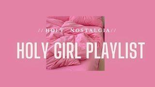 A Holy Girl Playlist an early 2000s vibe to it