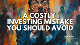 A Costly Investing Mistake You Should Avoid