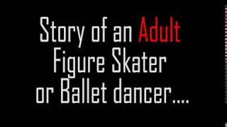 Story of an Adult Figure Skater or Adult Ballet Dancer....