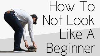 How To Not Look Like A Complete Beginner Skater