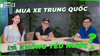 Xế Cưng Podcast x Mạnh Linh Mê Xe: Mua xe Trung Quốc là không yêu nước?