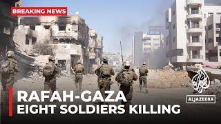 Israel says eight soldiers killed in Rafah, Gaza