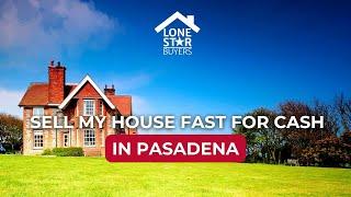 Sell my house fast for cash in Pasadena Texas