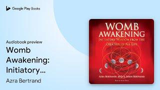 Womb Awakening: Initiatory Wisdom from the… by Azra Bertrand · Audiobook preview